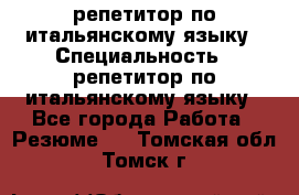 репетитор по итальянскому языку › Специальность ­ репетитор по итальянскому языку - Все города Работа » Резюме   . Томская обл.,Томск г.